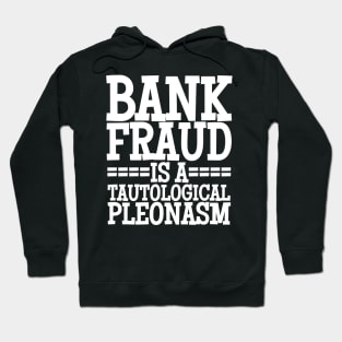 Bank Fraud Is A Tautological Pleonasm Truth Bomb Hoodie